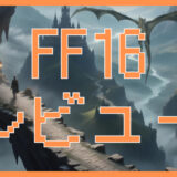 「FF16」レビュー｜変わりゆくFFと変わらない物語にあるFFらしさ