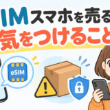 eSIMスマホを売るときに気をつけること【初期化だけではダメな理由】