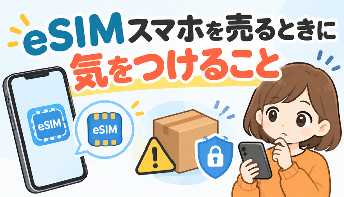 サムネ画像「eSIMスマホを売るときに気を付けること」
